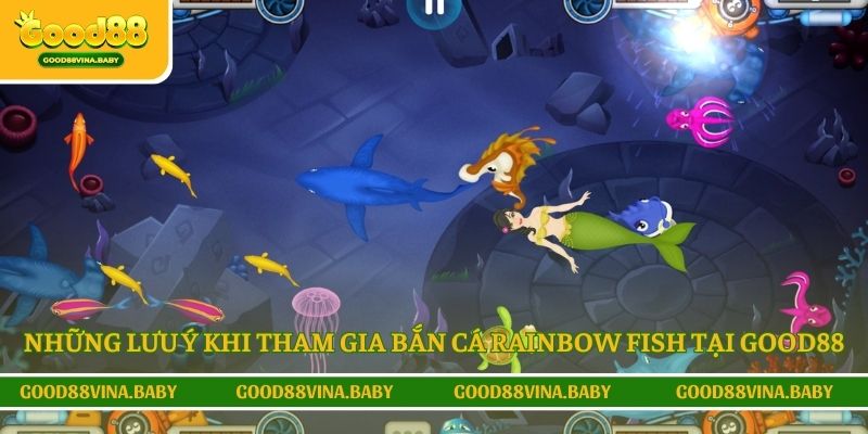 Những lưu ý khi tham gia bắn cá Rainbow Fish tại Good88