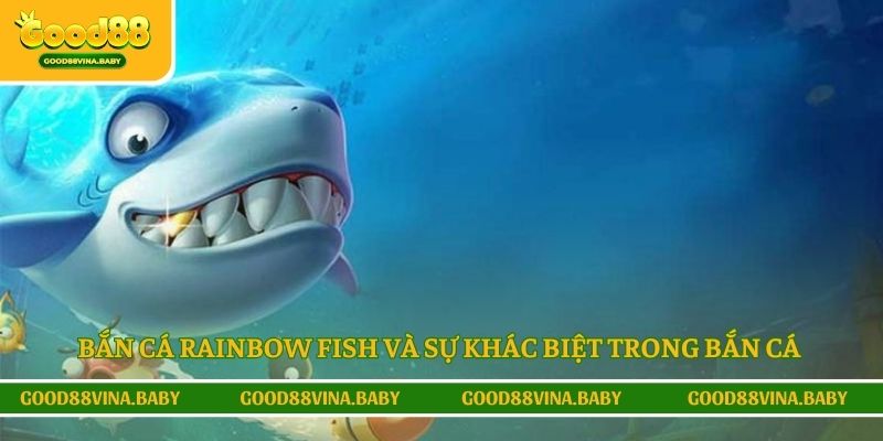 Bắn cá Rainbow Fish và sự khác biệt trong bắn cá