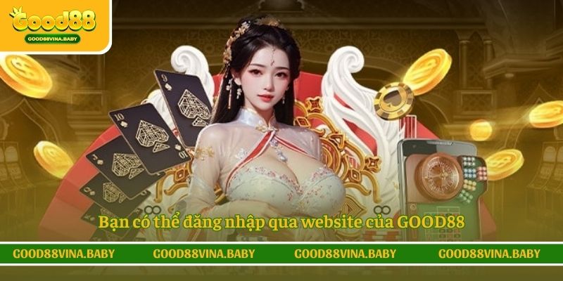 Bạn có thể đăng nhập qua website của GOOD88