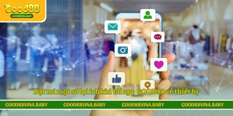 Bật mí một số lợi ích khi tải app GOOD88 về thiết bị di động cá nhân