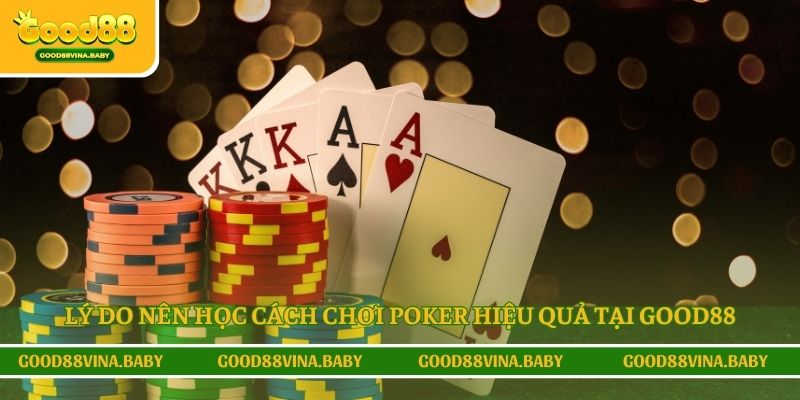 Lý do nên học cách chơi poker hiệu quả tại Good88