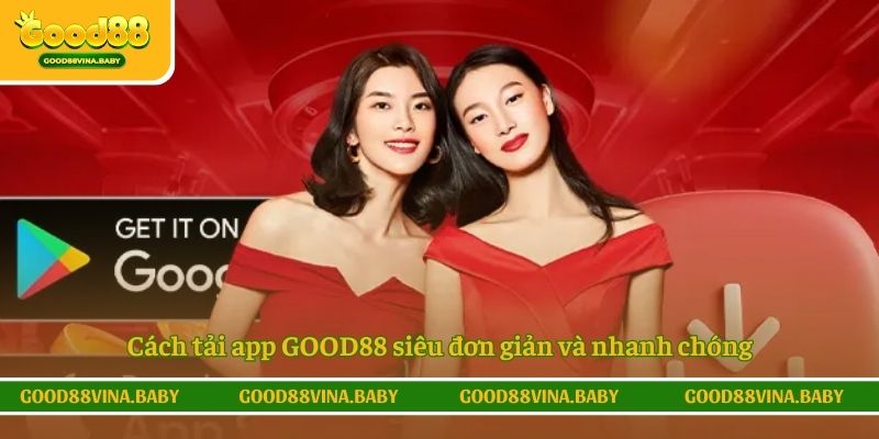 Cách tải app GOOD88 siêu đơn giản và nhanh chóng