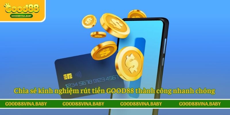 Chia sẻ kinh nghiệm rút tiền GOOD88 thành công nhanh chóng