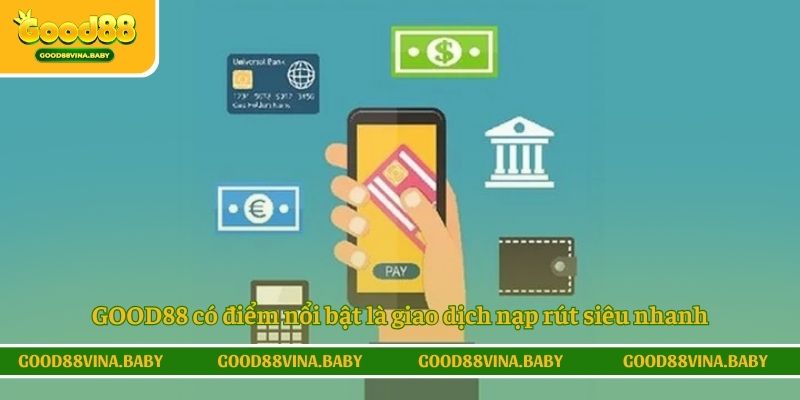 GOOD88 có điểm nổi bật là giao dịch nạp rút siêu nhanh