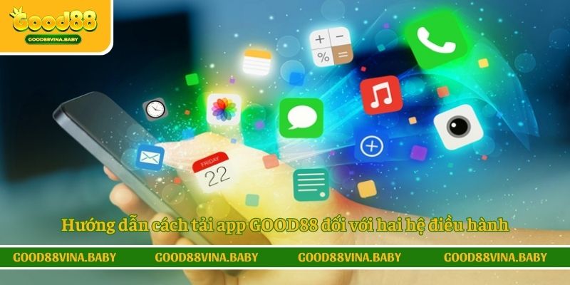 Hướng dẫn cách tải app GOOD88 đối với hai hệ điều hành
