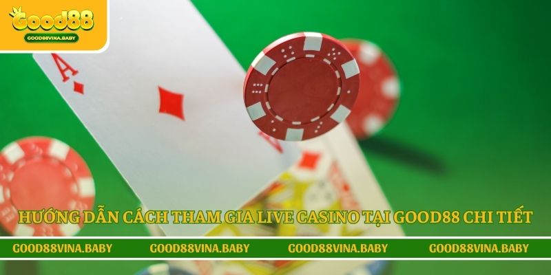Hướng dẫn cách tham gia live casino tại Good88 chi tiết