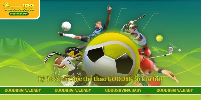 Lý do sảnh cược thể thao GOOD88 lại thu hút