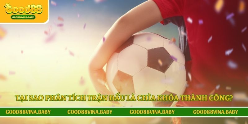Tại sao phân tích trận đấu là chìa khóa thành công?