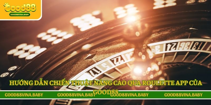 Hướng dẫn chiến thuật nâng cao qua Roulette app của Good88